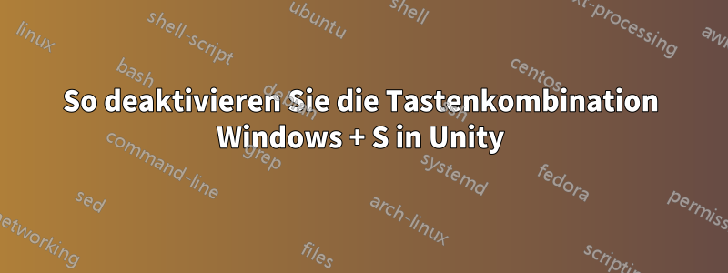 So deaktivieren Sie die Tastenkombination Windows + S in Unity