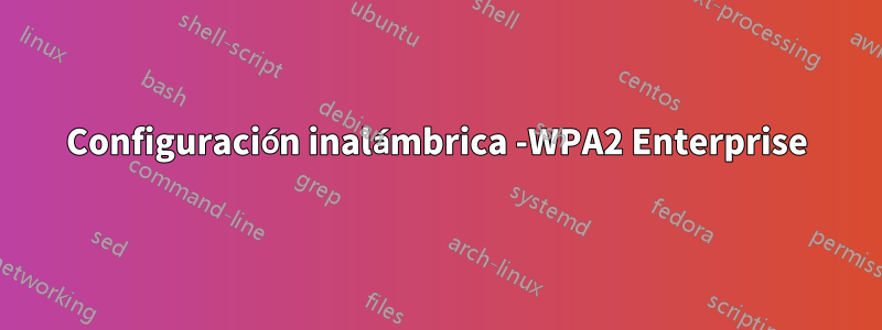 Configuración inalámbrica -WPA2 Enterprise