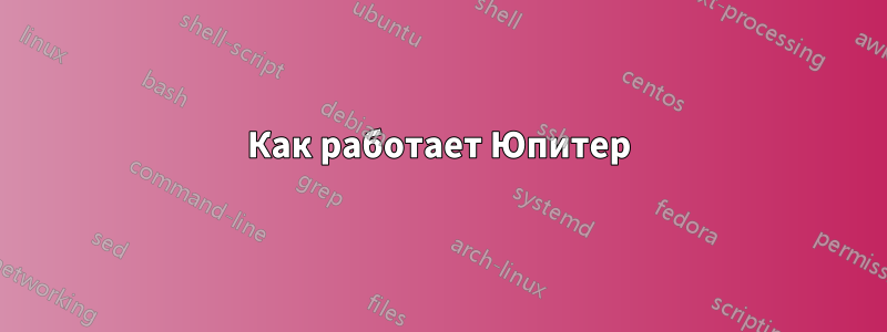 Как работает Юпитер