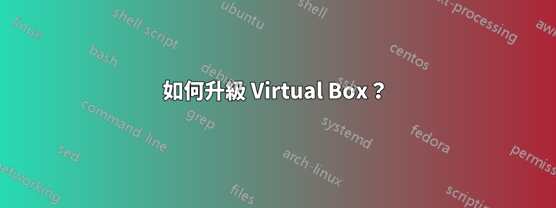 如何升級 Virtual Box？