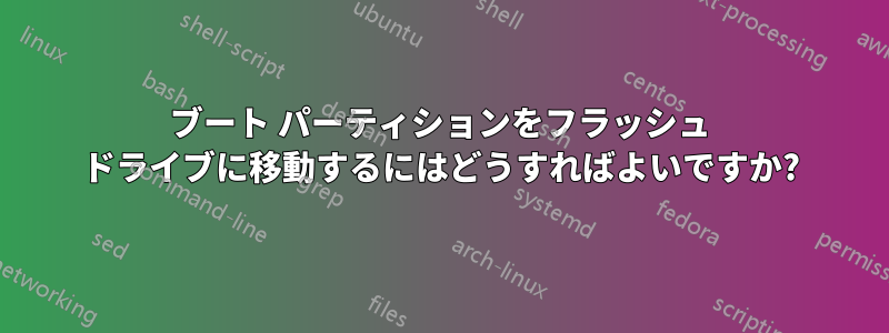 ブート パーティションをフラッシュ ドライブに移動するにはどうすればよいですか?