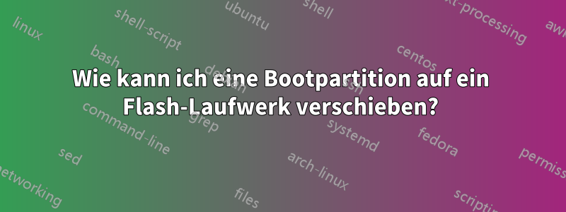 Wie kann ich eine Bootpartition auf ein Flash-Laufwerk verschieben?