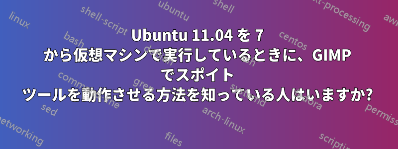 Ubuntu 11.04 を 7 から仮想マシンで実行しているときに、GIMP でスポイト ツールを動作させる方法を知っている人はいますか?