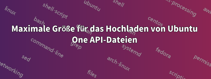 Maximale Größe für das Hochladen von Ubuntu One API-Dateien