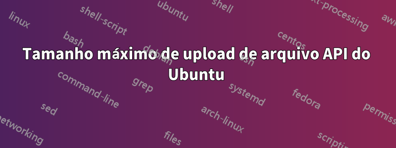 Tamanho máximo de upload de arquivo API do Ubuntu