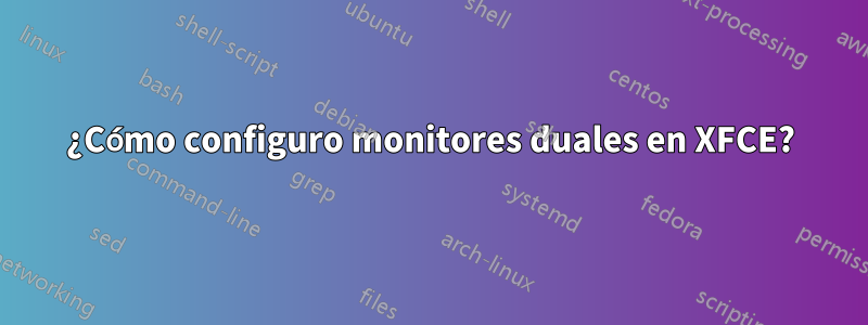 ¿Cómo configuro monitores duales en XFCE?