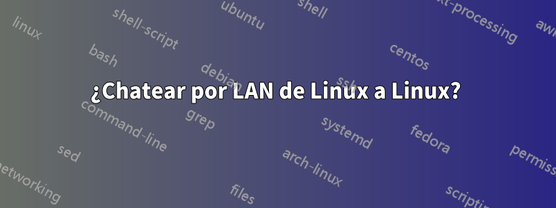 ¿Chatear por LAN de Linux a Linux?