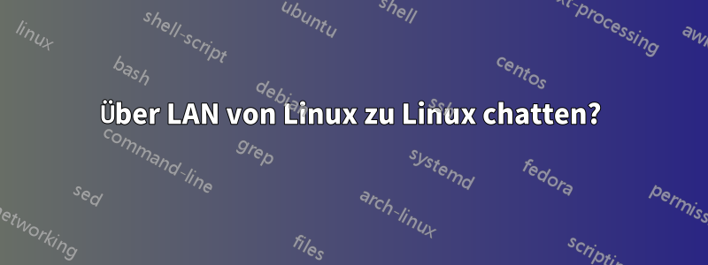 Über LAN von Linux zu Linux chatten?