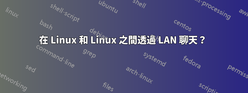 在 Linux 和 Linux 之間透過 LAN 聊天？