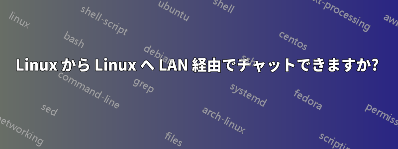 Linux から Linux へ LAN 経由でチャットできますか?