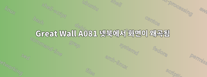 Great Wall A081 넷북에서 화면이 왜곡됨