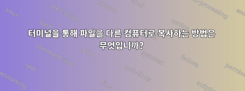 터미널을 통해 파일을 다른 컴퓨터로 복사하는 방법은 무엇입니까?