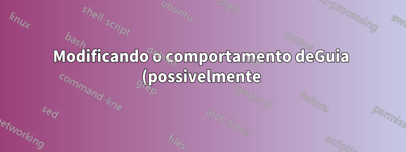 Modificando o comportamento deGuia (possivelmente) usando Compiz