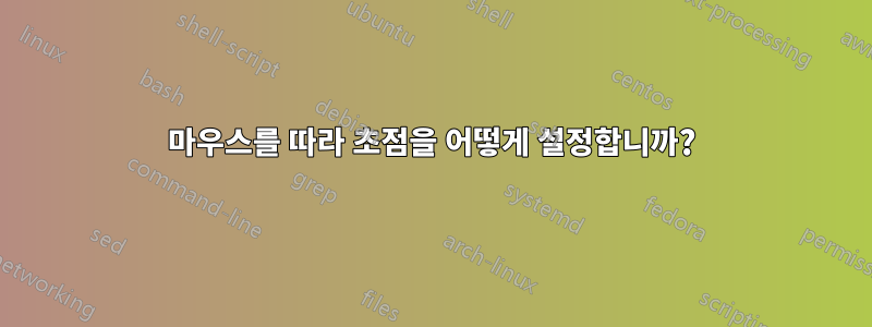 마우스를 따라 초점을 어떻게 설정합니까?