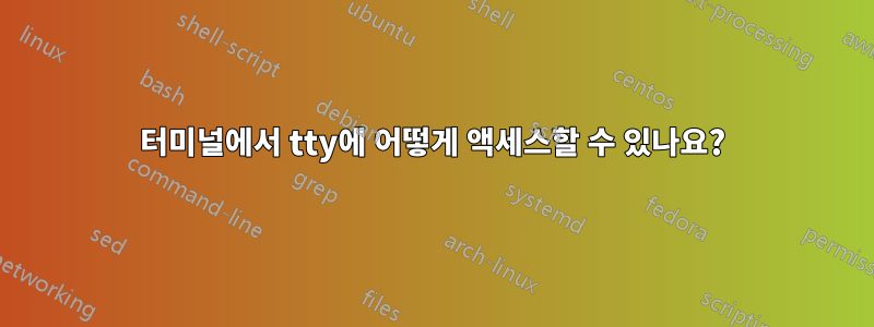 터미널에서 tty에 어떻게 액세스할 수 있나요?