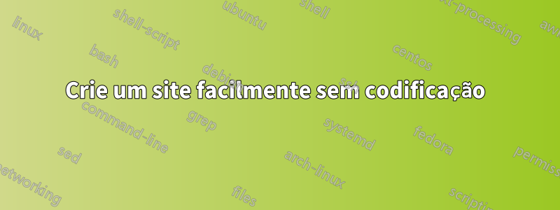 Crie um site facilmente sem codificação 