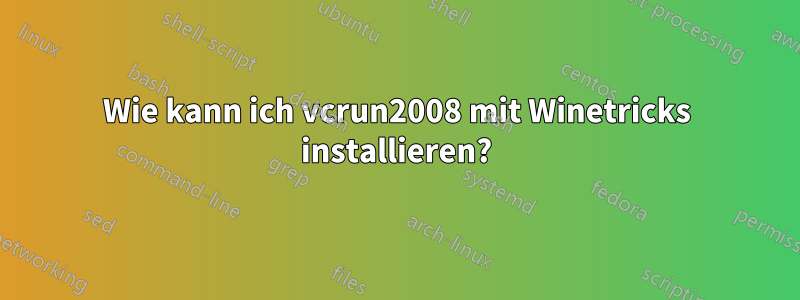 Wie kann ich vcrun2008 mit Winetricks installieren?