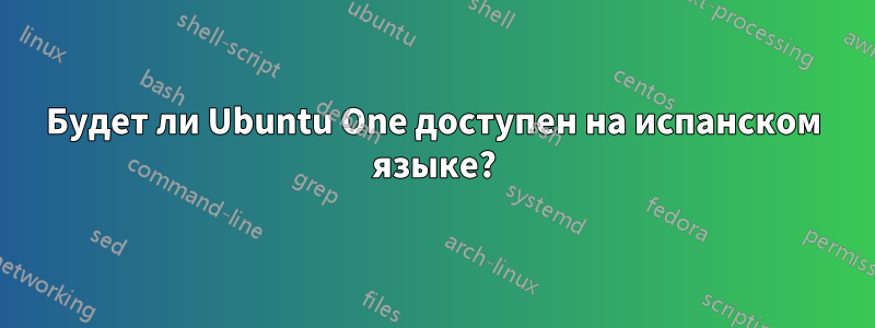 Будет ли Ubuntu One доступен на испанском языке?