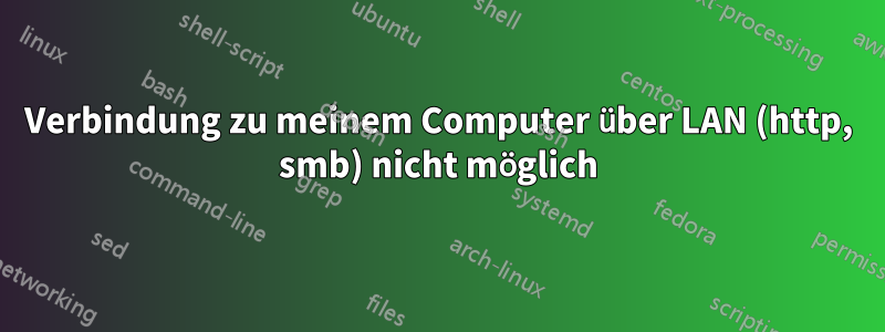 Verbindung zu meinem Computer über LAN (http, smb) nicht möglich