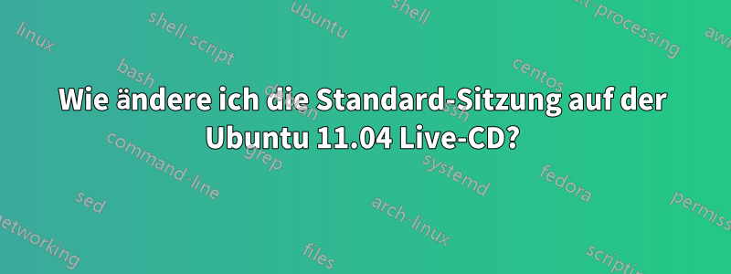 Wie ändere ich die Standard-Sitzung auf der Ubuntu 11.04 Live-CD?