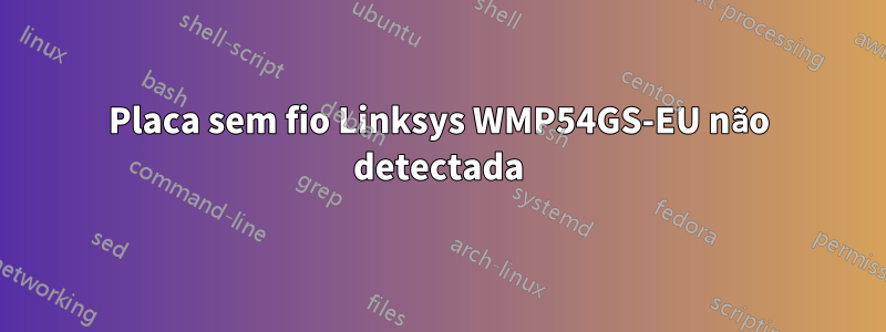 Placa sem fio Linksys WMP54GS-EU não detectada