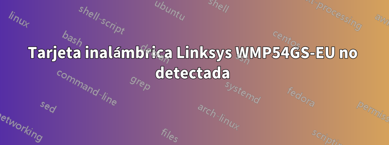 Tarjeta inalámbrica Linksys WMP54GS-EU no detectada