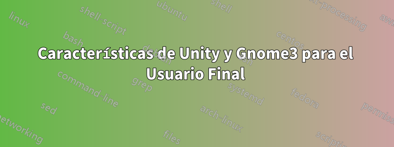 Características de Unity y Gnome3 para el Usuario Final