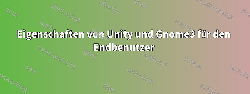 Eigenschaften von Unity und Gnome3 für den Endbenutzer