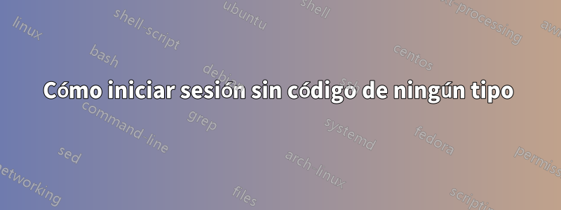 Cómo iniciar sesión sin código de ningún tipo