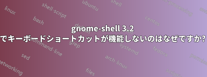 gnome-shell 3.2 でキーボードショートカットが機能しないのはなぜですか?