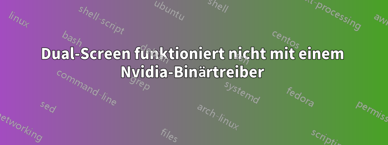 Dual-Screen funktioniert nicht mit einem Nvidia-Binärtreiber