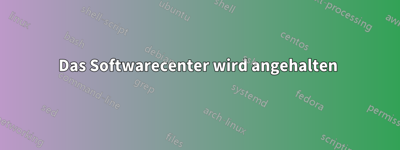 Das Softwarecenter wird angehalten