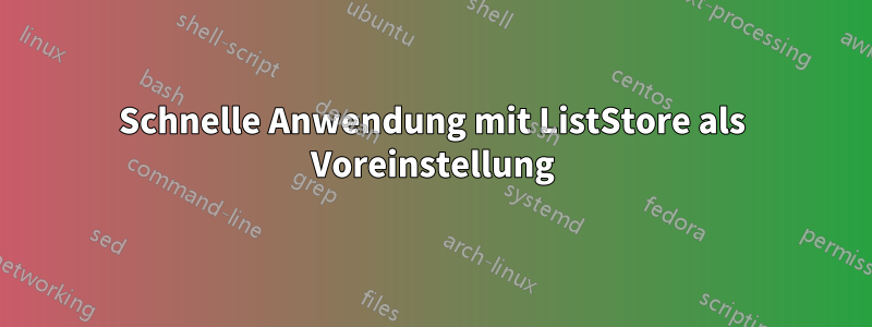 Schnelle Anwendung mit ListStore als Voreinstellung