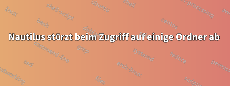 Nautilus stürzt beim Zugriff auf einige Ordner ab