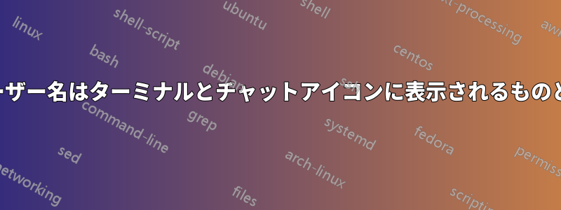 ログインユーザー名はターミナルとチャットアイコンに表示されるものと異なります