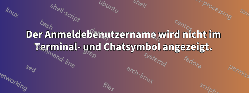 Der Anmeldebenutzername wird nicht im Terminal- und Chatsymbol angezeigt.