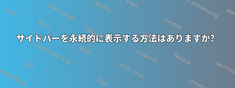 サイドバーを永続的に表示する方法はありますか? 