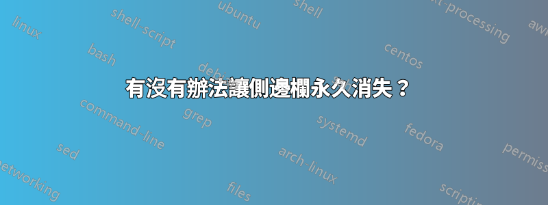 有沒有辦法讓側邊欄永久消失？ 