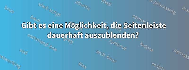 Gibt es eine Möglichkeit, die Seitenleiste dauerhaft auszublenden? 