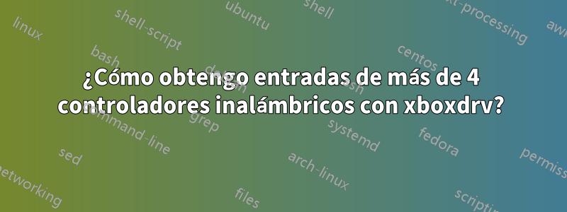 ¿Cómo obtengo entradas de más de 4 controladores inalámbricos con xboxdrv?