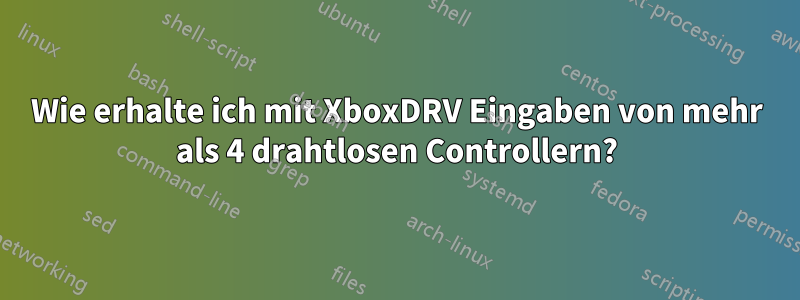 Wie erhalte ich mit XboxDRV Eingaben von mehr als 4 drahtlosen Controllern?