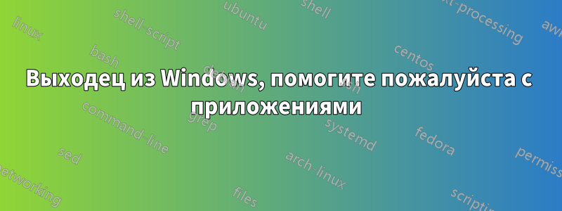 Выходец из Windows, помогите пожалуйста с приложениями 