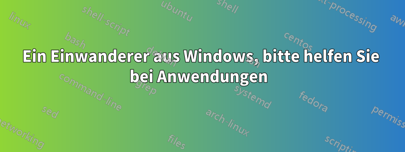 Ein Einwanderer aus Windows, bitte helfen Sie bei Anwendungen 