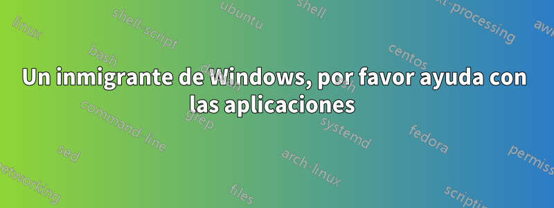 Un inmigrante de Windows, por favor ayuda con las aplicaciones 