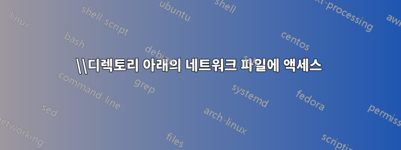 \\디렉토리 아래의 네트워크 파일에 액세스