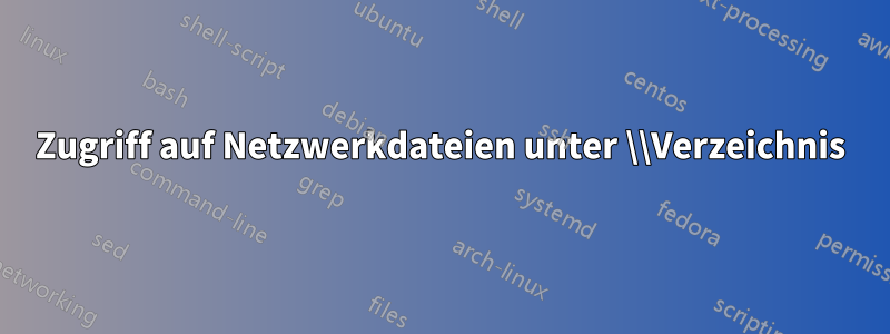 Zugriff auf Netzwerkdateien unter \\Verzeichnis