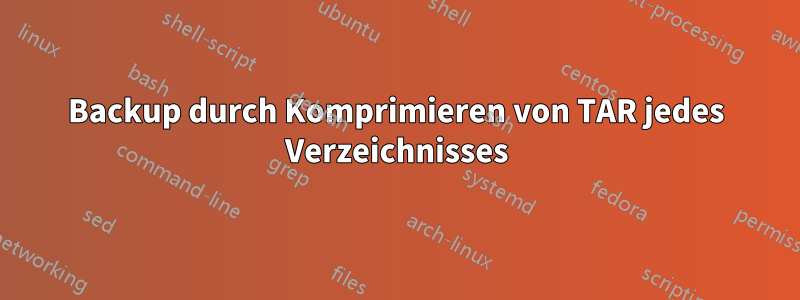 Backup durch Komprimieren von TAR jedes Verzeichnisses