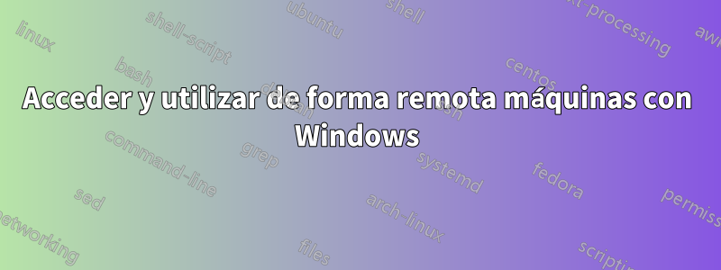 Acceder y utilizar de forma remota máquinas con Windows