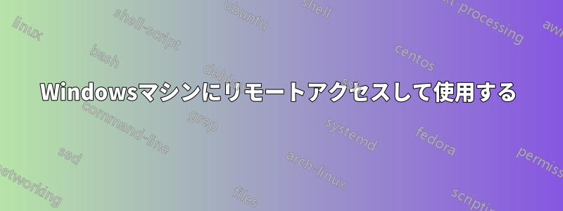 Windowsマシンにリモートアクセスして使用する