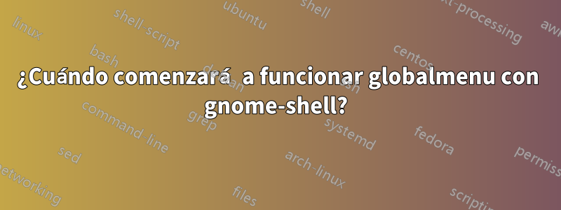 ¿Cuándo comenzará a funcionar globalmenu con gnome-shell? 